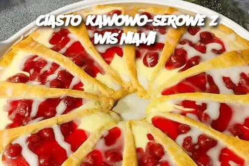 Ciasto kawowo-serowe z wiśniami