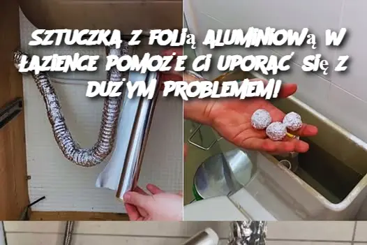 Sztuczka z folią aluminiową w łazience pomoże Ci uporać się z dużym problemem!