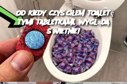 Od kiedy czyściłem toaletę tymi tabletkami, wygląda świetnie!