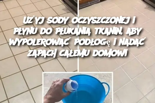 Użyj sody oczyszczonej i płynu do płukania tkanin, aby wypolerować podłogę i nadać zapach całemu domowi