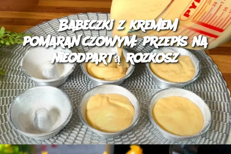 Babeczki z kremem pomarańczowym: przepis na nieodpartą rozkosz