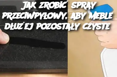 Jak zrobić spray przeciwpyłowy, aby meble dłużej pozostały czyste