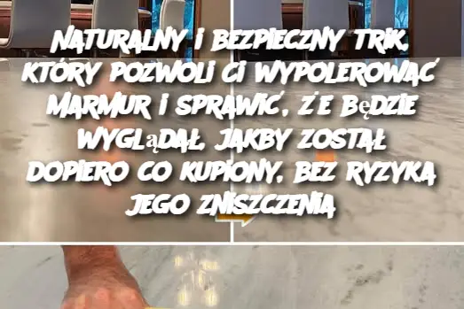 Naturalny i bezpieczny trik, który pozwoli Ci wypolerować marmur i sprawić, że będzie wyglądał, jakby został dopiero co kupiony, bez ryzyka jego zniszczenia