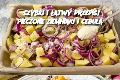 Szybki i łatwy przepis! Pieczone ziemniaki i cebula