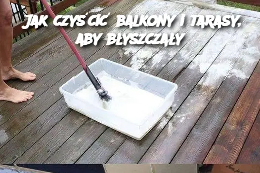 Jak czyścić balkony i tarasy, aby błyszczały