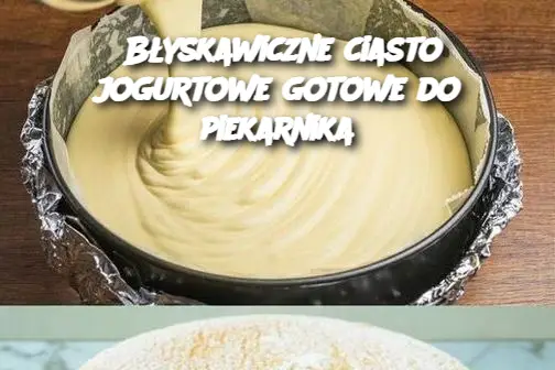 Błyskawiczne ciasto jogurtowe gotowe do piekarnika