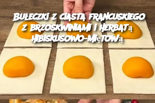 Bułeczki z ciasta francuskiego z brzoskwiniami i herbatą hibiskusowo-miętową