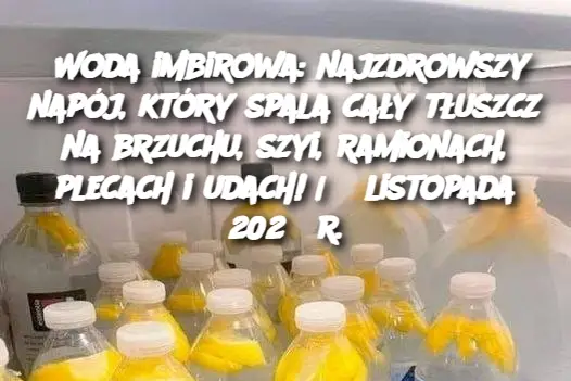 Woda imbirowa: najzdrowszy napój, który spala cały tłuszcz na brzuchu, szyi, ramionach, plecach i udach! | 8 listopada 2023 r.