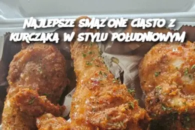 Najlepsze smażone ciasto z kurczaka w stylu południowym