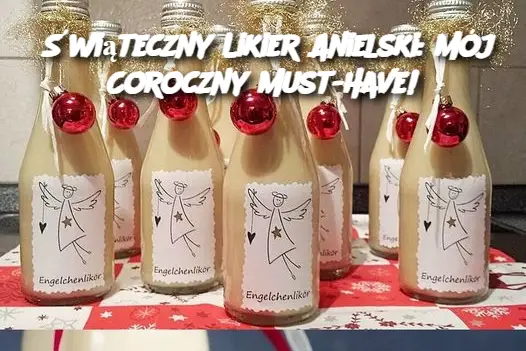 Świąteczny Likier Anielski: Mój Coroczny Must-Have!