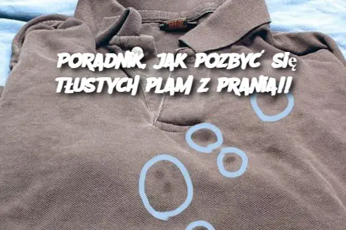 Poradnik, jak pozbyć się tłustych plam z prania!!