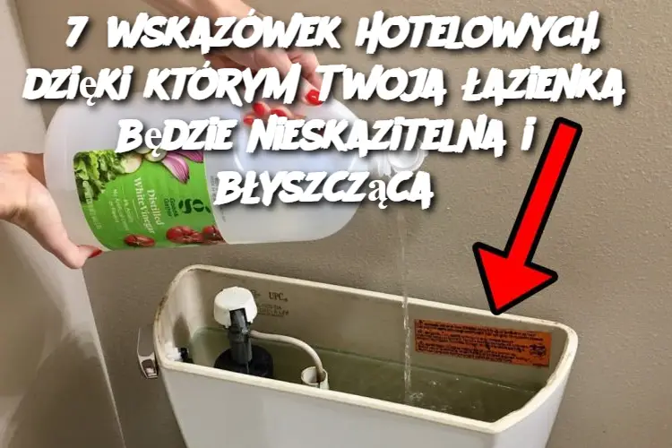 7 wskazówek hotelowych, dzięki którym Twoja łazienka będzie nieskazitelna i błyszcząca