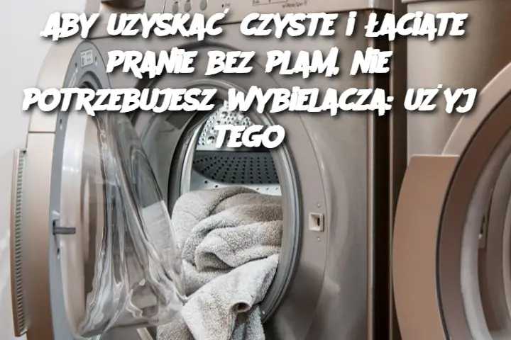 Aby uzyskać czyste i łaciate pranie bez plam, nie potrzebujesz wybielacza: użyj tego