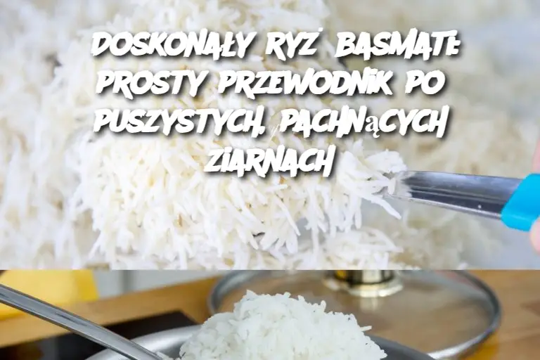 Doskonały ryż basmati: prosty przewodnik po puszystych, pachnących ziarnach