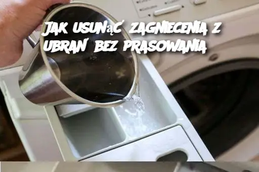 Jak usunąć zagniecenia z ubrań bez prasowania?