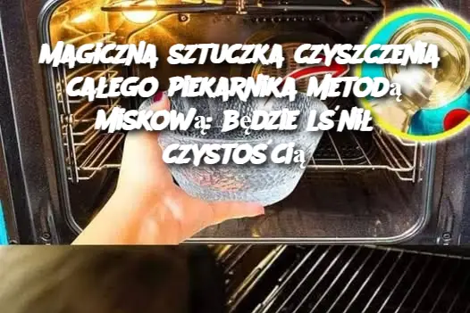 Magiczna sztuczka czyszczenia całego piekarnika metodą miskową: będzie lśnił czystością