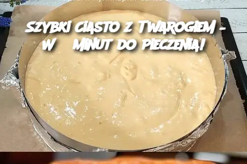 Szybki Ciasto z Twarogiem – W 5 Minut do Pieczenia!