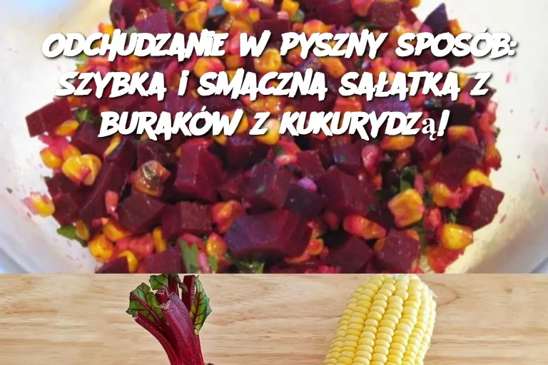 Odchudzanie w pyszny sposób: Szybka i smaczna sałatka z buraków z kukurydzą!