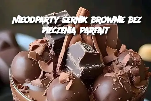 Nieodparty sernik brownie bez pieczenia Parfait