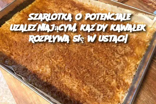 Szarlotka o potencjale uzależniającym, każdy kawałek rozpływa się w ustach