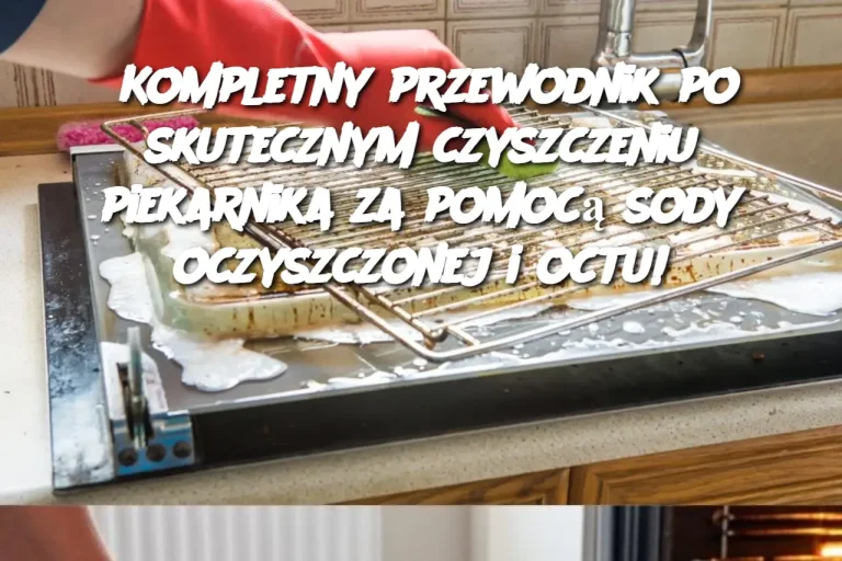 Kompletny przewodnik po skutecznym czyszczeniu piekarnika za pomocą sody oczyszczonej i octu!