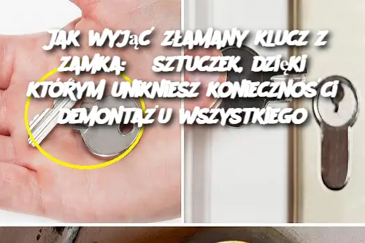 Jak wyjąć złamany klucz z zamka: 5 sztuczek, dzięki którym unikniesz konieczności demontażu wszystkiego