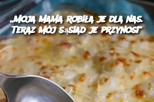 „Moja mama robiła je dla nas. Teraz mój sąsiad je przynosi”