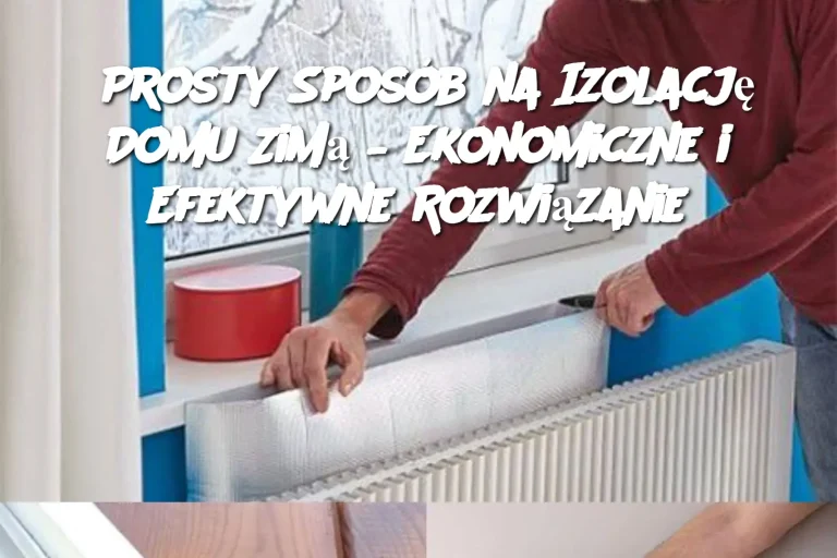 Prosty Sposób na Izolację Domu Zimą – Ekonomiczne i Efektywne Rozwiązanie