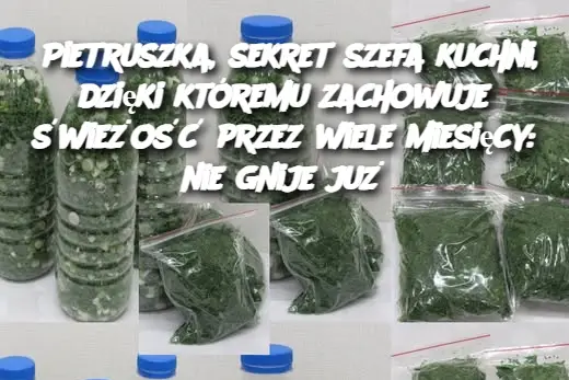 Pietruszka, sekret szefa kuchni, dzięki któremu zachowuje świeżość przez wiele miesięcy: nie gnije już