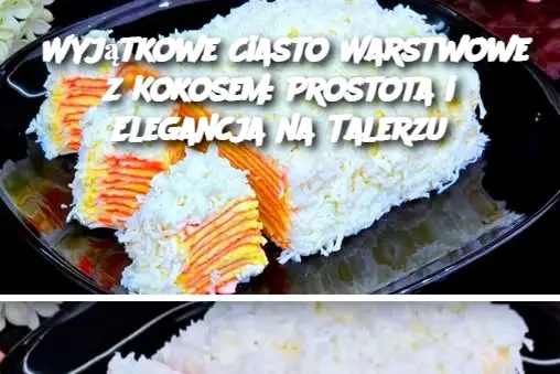 Wyjątkowe Ciasto Warstwowe z Kokosem: Prostota i Elegancja na Talerzu