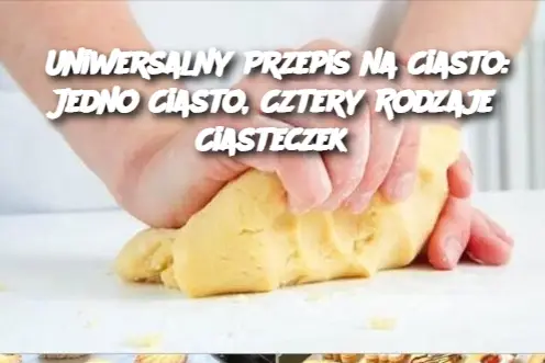 Uniwersalny Przepis na Ciasto: Jedno Ciasto, Cztery Rodzaje Ciasteczek