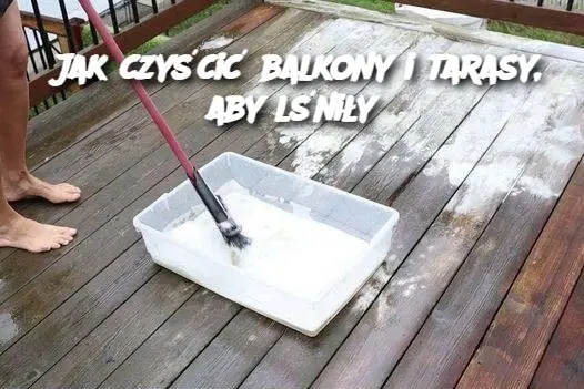 Jak czyścić balkony i tarasy, aby lśniły