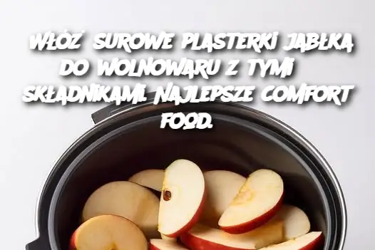 Włóż surowe plasterki jabłka do wolnowaru z tymi 3 składnikami. Najlepsze comfort food.