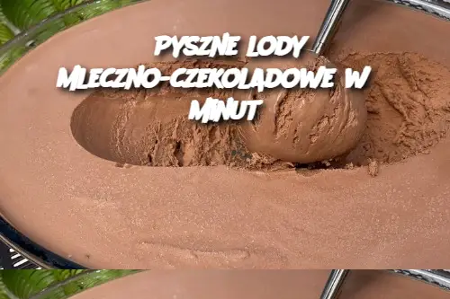 Pyszne lody mleczno-czekoladowe w 5 minut