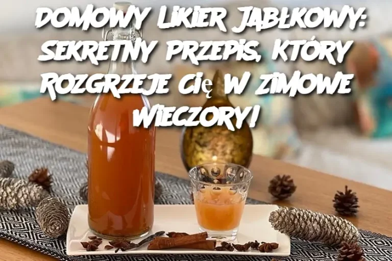 Domowy Likier Jabłkowy: Sekretny Przepis, Który Rozgrzeje Cię w Zimowe Wieczory!