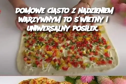 Domowe ciasto z nadzieniem warzywnym to świetny i uniwersalny posiłek.