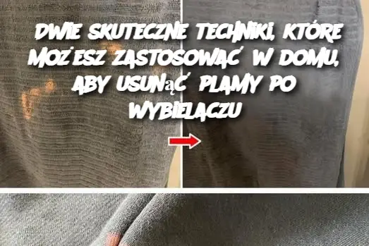 Dwie skuteczne techniki, które możesz zastosować w domu, aby usunąć plamy po wybielaczu