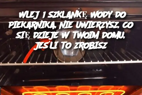 WLEJ 1 SZKLANKĘ WODY DO PIEKARNIKA, NIE UWIERZYSZ, CO SIĘ DZIEJE W TWOIM DOMU, JEŚLI TO ZROBISZ