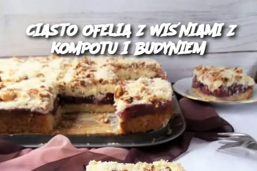 CIASTO OFELIA Z WIŚNIAMI Z KOMPOTU I BUDYNIEM