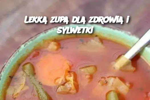 Lekka zupa dla zdrowia i sylwetki