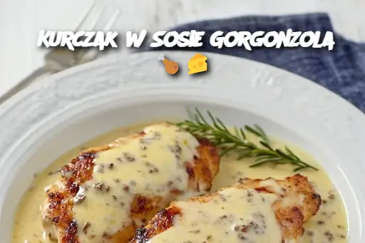 Kurczak w Sosie Gorgonzola