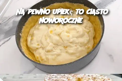 Na pewno upiekę to ciasto noworoczne