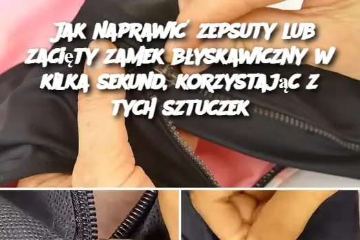 Jak naprawić zepsuty lub zacięty zamek błyskawiczny w kilka sekund, korzystając z tych sztuczek