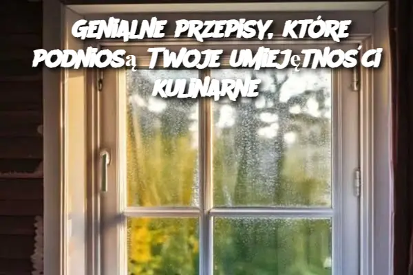 Genialne przepisy, które podniosą Twoje umiejętności kulinarne