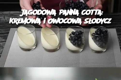 Jagodowa Panna Cotta: Kremowa i Owocowa Słodycz