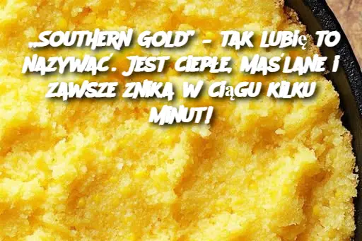 „Southern Gold” – tak lubię to nazywać. Jest ciepłe, maślane i zawsze znika w ciągu kilku minut!