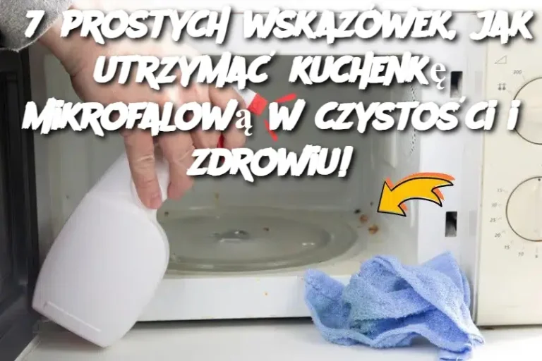 7 prostych wskazówek, jak utrzymać kuchenkę mikrofalową w czystości i zdrowiu!