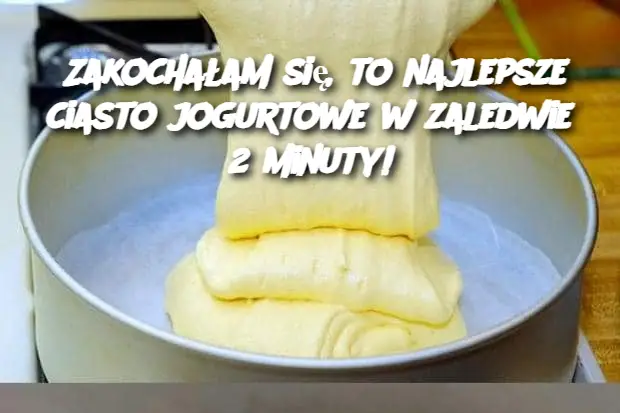 Zakochałam się, to najlepsze ciasto jogurtowe w zaledwie 2 minuty!