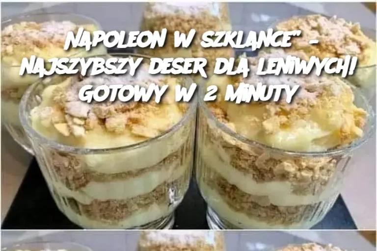 Napoleon w szklance” – najszybszy deser dla leniwych! Gotowy w 2 minuty