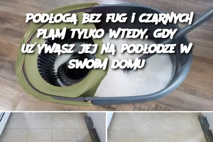 Podłoga bez fug i czarnych plam tylko wtedy, gdy używasz jej na podłodze w swoim domu